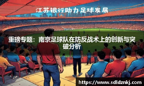 重磅专题：南京足球队在防反战术上的创新与突破分析